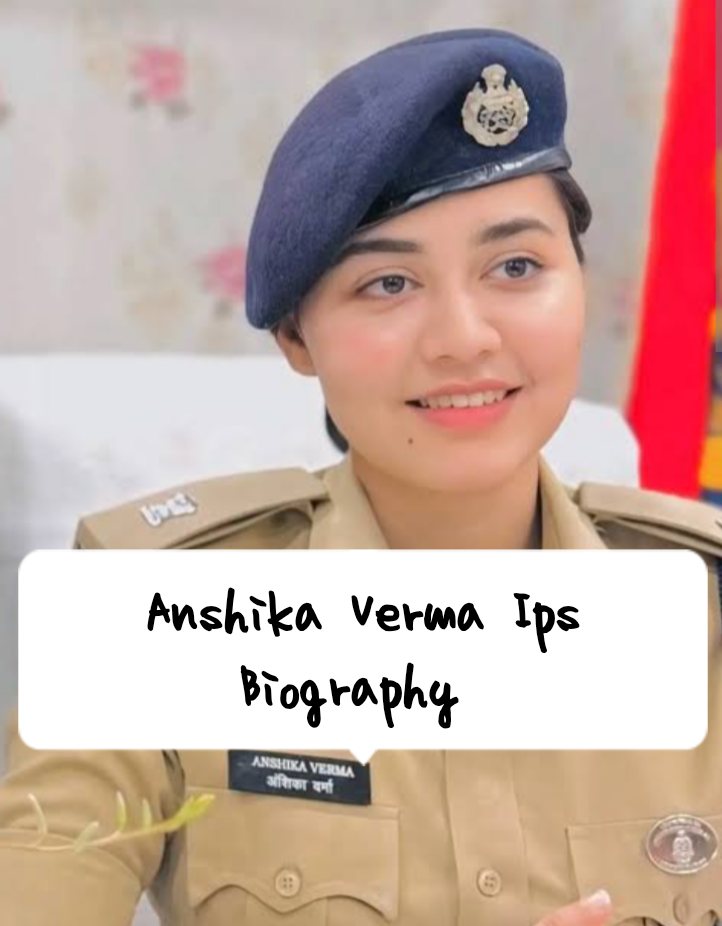 Anshika Verma Ips Biography: Life, Age, Profession and Achievements