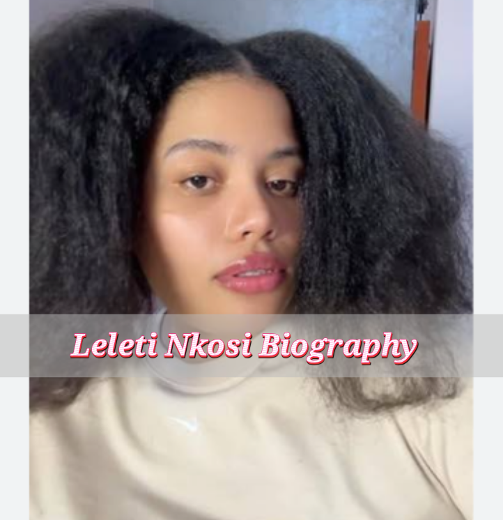 Leleti Nkosi Biography: Age, Profession, Nationality, Actual Identify