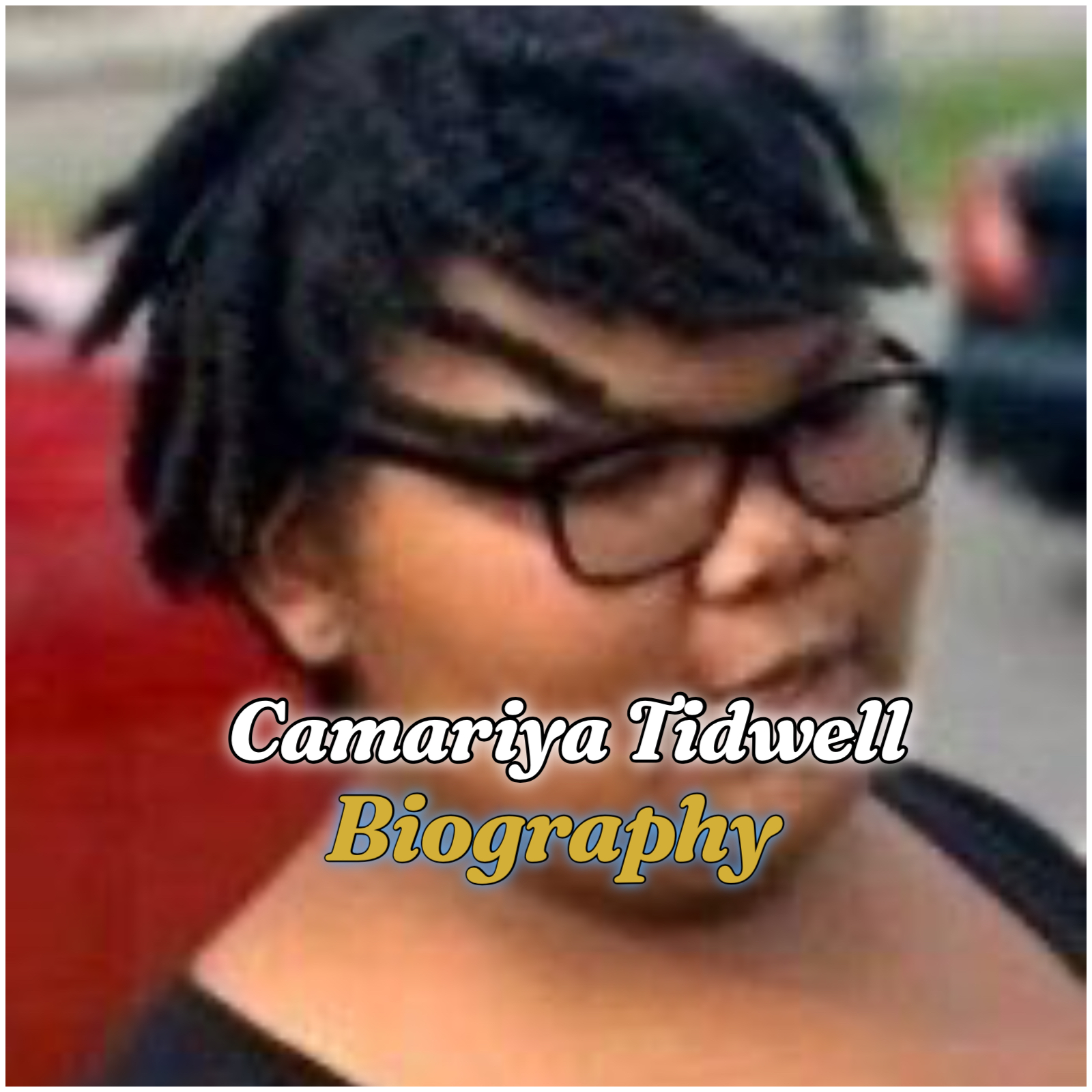 Camariya Tidwell Biography: Early Life, Demise, Private Life, Legacy, and Why She Is Trending