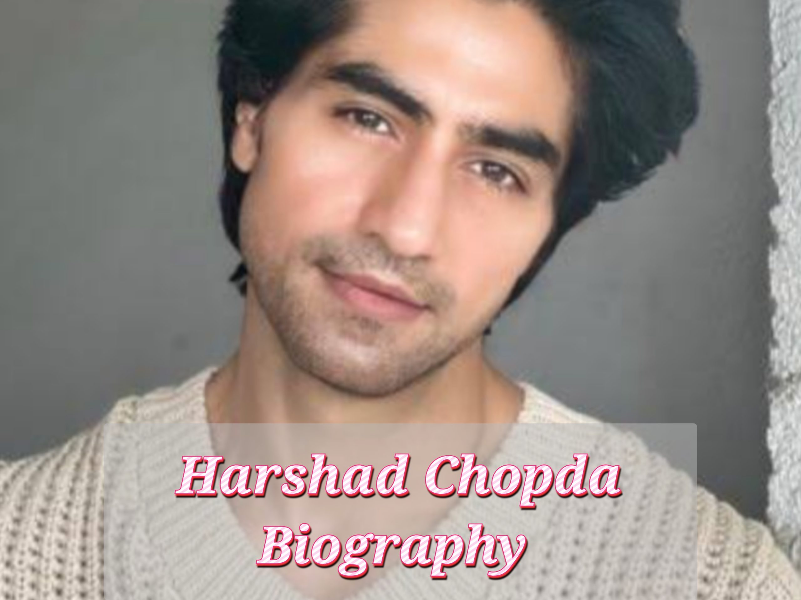 Harshad Chopda Biography, Internet Price, Age, Awards, Private Life, Schooling, Profession