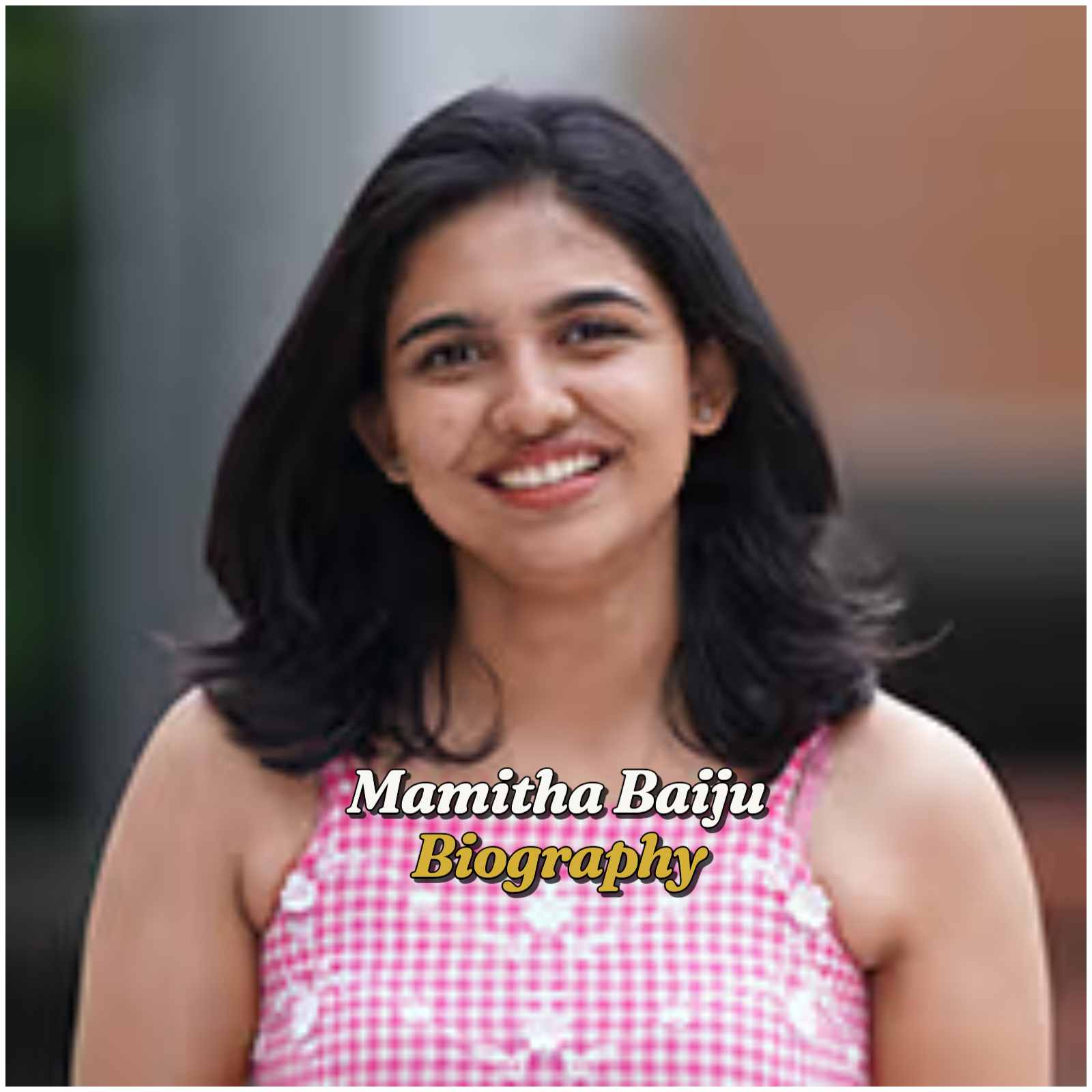 Mamitha Baiju Biography: Age, Family, Education, Career, Husband, Net Worth, Movies and Legacy