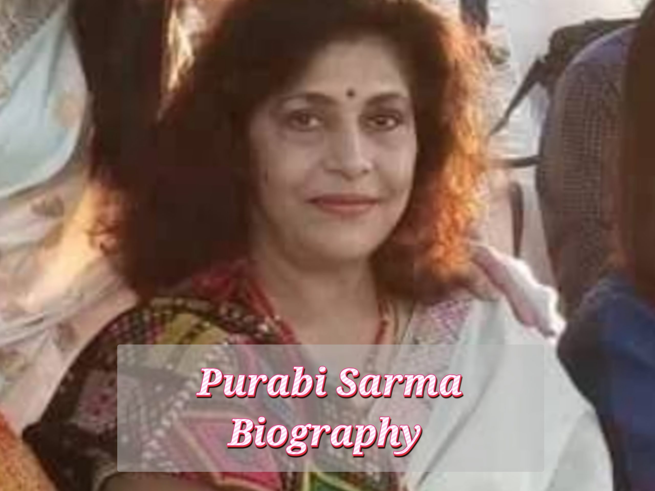 Purabi Sarma Biography, Web Value, Age, Awards, Private Life, Schooling, Profession