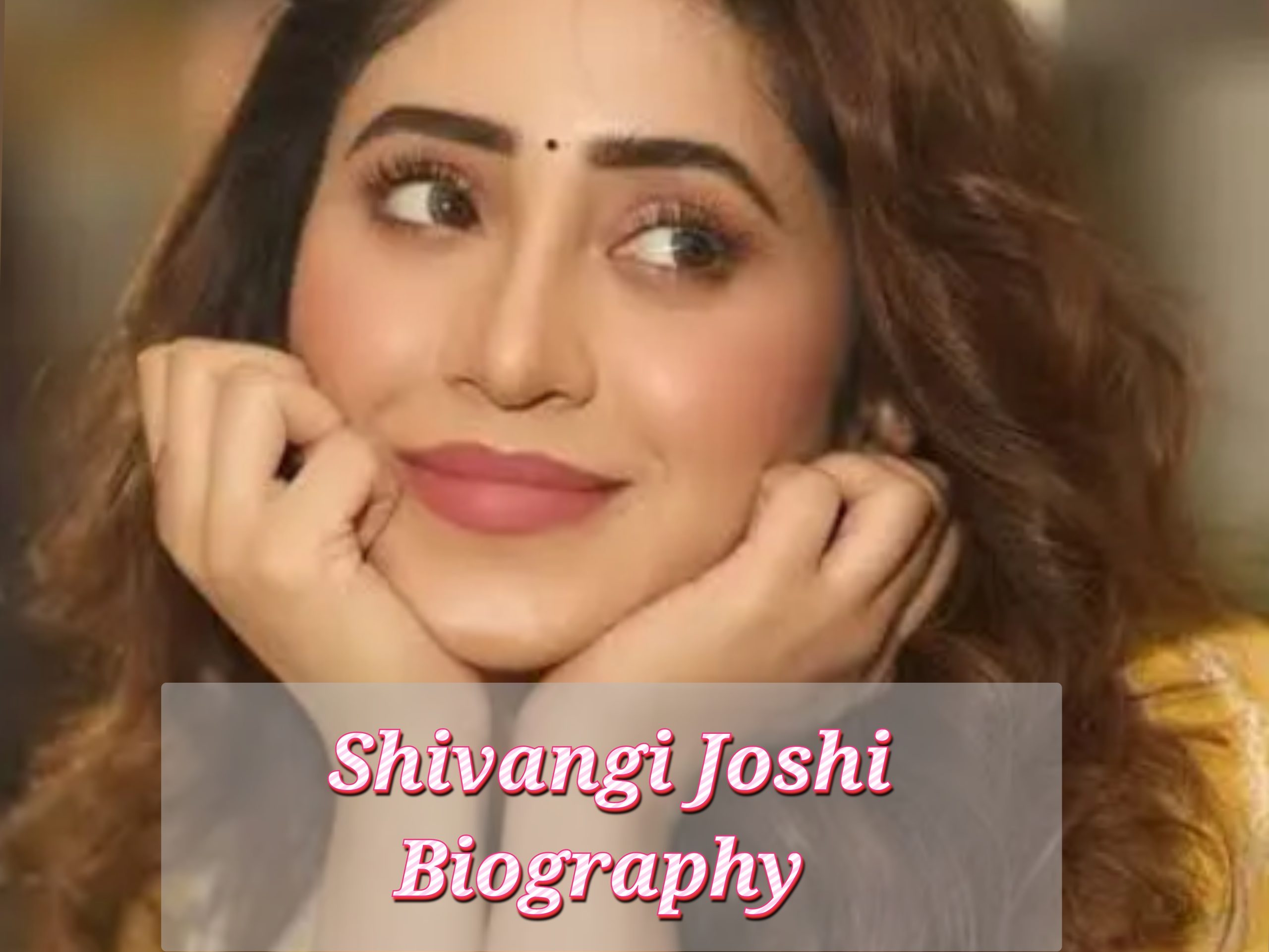 Shivangi Joshi Biography, Profession , Age, Web Price, Training, Private Life, Awards